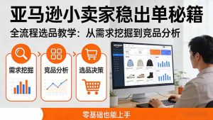 亚马逊小卖家稳出单秘籍：全流程选品教学，从需求挖掘到竞品分析，零基础也能上手-财虎网络科技