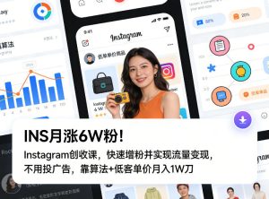 INS月涨6W粉！Instagram创收课，快速增粉并实现流量变现，不用用投广告，靠算法+低客单价月入1W刀-财虎网络科技
