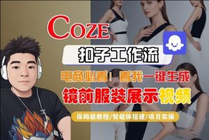 Coze智能体工作流一键生成“镜前服装展示“短视频，全流程保姆级教学-财虎网络科技