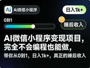 AI微信小程序变现项目,完全不会编程也能做,带你从0到1,日入1k+,真正的睡后收入-财虎网络科技