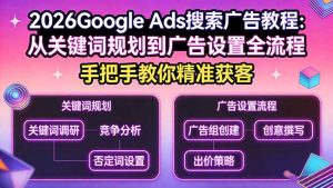 2026Google Ads搜索广告教程：从关键词规划到广告设置全流程，手把手教你精准获客-财虎网络科技