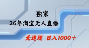 26年最新淘宝无人直播，24小时自动直播，不违规不封号，直播25小时卖17W，可批量矩阵【揭秘】-财虎网络科技