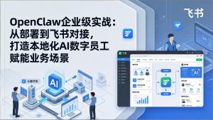 OpenClaw企业级实战：从部署到飞书对接，打造本地化AI数字员工赋能业务场景-财虎网络科技