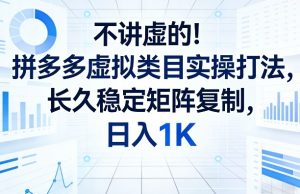 不讲虚的！拼多多虚拟类目实操打法，长久稳定矩阵复制，日入1K【揭秘】-财虎网络科技