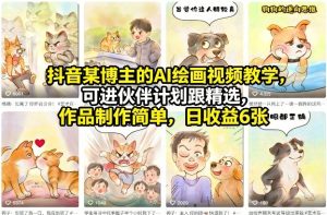 抖音某博主的AI绘画视频教学，可进伙伴计划跟精选，作品制作简单，日收益6张+-财虎网络科技