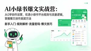 AI 小绿书爆文实战营：从0学创作运营，吃透小绿书平台规则与流量逻辑，掌握爆文创作底层方法-财虎网络科技