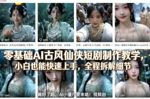 零基础AI古风仙侠短剧制作教学，小白也能快速上手，全程拆解细节-财虎网络科技