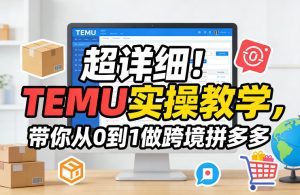 超详细！TEMU实操教学，带你从0到1做跨境拼多多-财虎网络科技