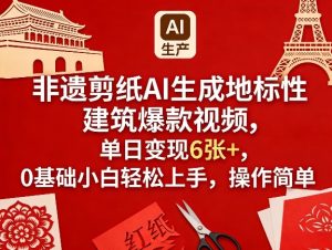 非遗剪纸AI生成地标性建筑爆款视频，单日变现6张+，0基础小白轻松上手，操作简单-财虎网络科技