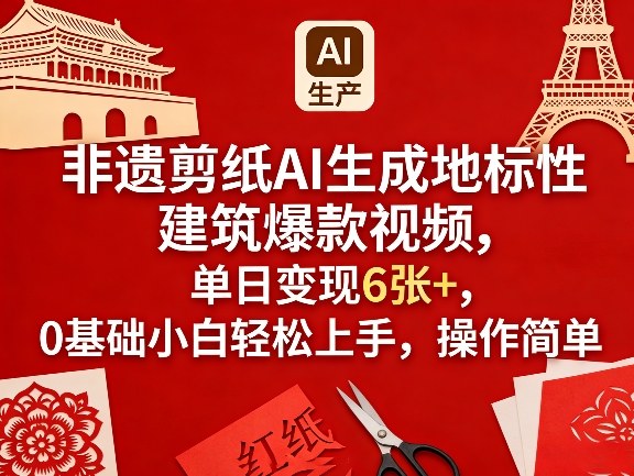 非遗剪纸AI生成地标性建筑爆款视频，单日变现6张+，0基础小白轻松上手，操作简单-财虎网络科技