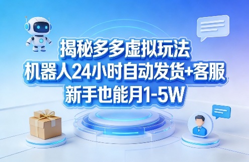 揭秘多多虚拟玩法，机器人24小时自动发货+客服，新手也能月1-5W！-财虎网络科技
