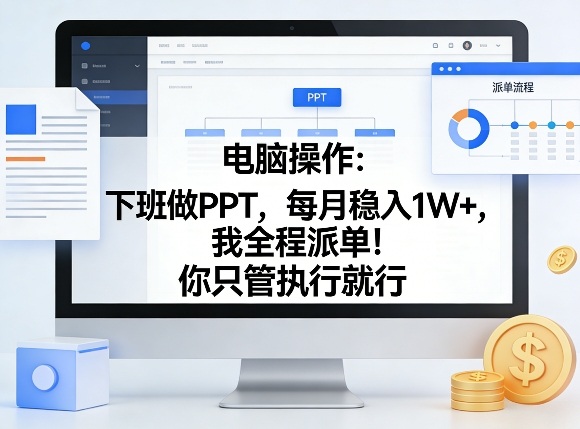 电脑操作:下班做PPT,每月稳入1W+,我全程派单!你只管执行就行【揭秘】-财虎网络科技