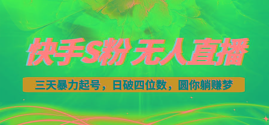快手S粉无人直播教程，零粉三天暴力起号，日破四位数，小白可入-财虎网络科技
