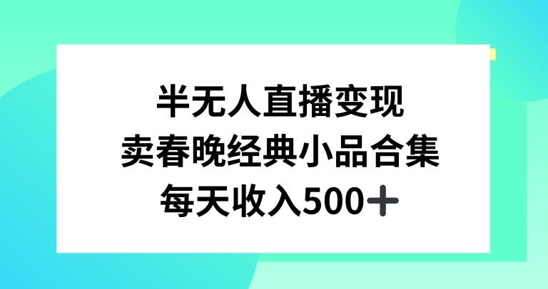半无人直播变现，卖经典春晚小品合集，每天日入500+【揭秘】-财虎网络科技