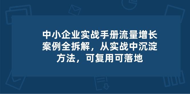 中小 企业 实操手册-流量增长案例拆解，从实操中沉淀方法，可复用可落地-财虎网络科技