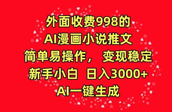 外面收费998的AI漫画小说推文，简单易操作，变现稳定，新手小白日入3000+，AI一键生成【揭秘】-财虎网络科技