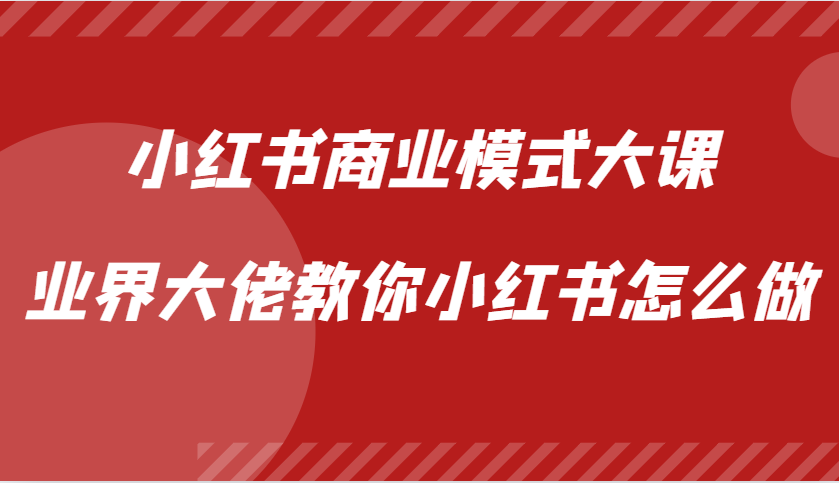 小红书商业模式大课，业界大佬教你小红书怎么做【视频课】-财虎网络科技