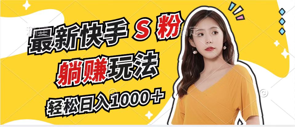 最新快手S粉赛道，简单无脑拉爆流量躺赚玩法，轻松日入1000＋-财虎网络科技