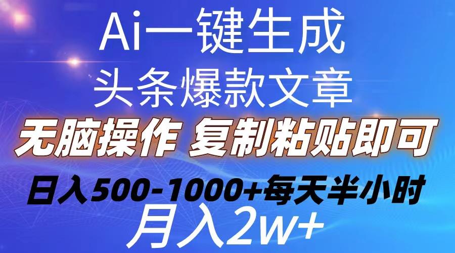 Ai一键生成头条爆款文章  复制粘贴即可简单易上手小白首选 日入500-1000+-财虎网络科技