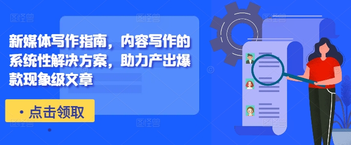 新媒体写作指南，内容写作的系统性解决方案，助力产出爆款现象级文章-财虎网络科技