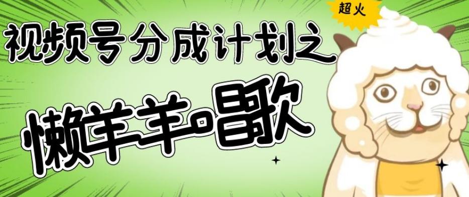 视频号分成计划之懒羊羊唱歌，羊村的羊唱歌号爆火，操作简单，收益轻松破千【揭秘】-财虎网络科技