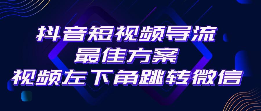 抖音短视频引流导流最佳方案，视频左下角跳转微信，外面500一单，利润200+-财虎网络科技