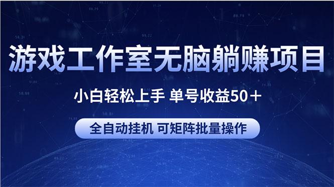 游戏工作室无脑躺赚项目 小白轻松上手 单号收益50+ 可矩阵批量操作-财虎网络科技
