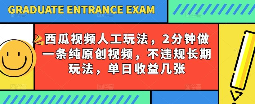 西瓜视频写字玩法，2分钟做一条纯原创视频，不违规长期玩法，单日收益几张-财虎网络科技