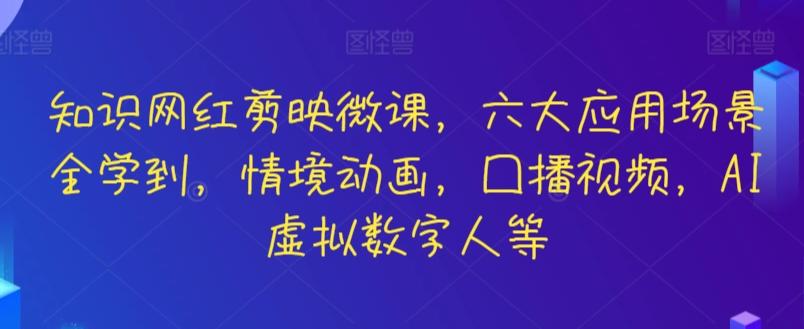 知识网红剪映微课，六大应用场景全学到，情境动画，囗播视频，AI虚拟数字人等-财虎网络科技