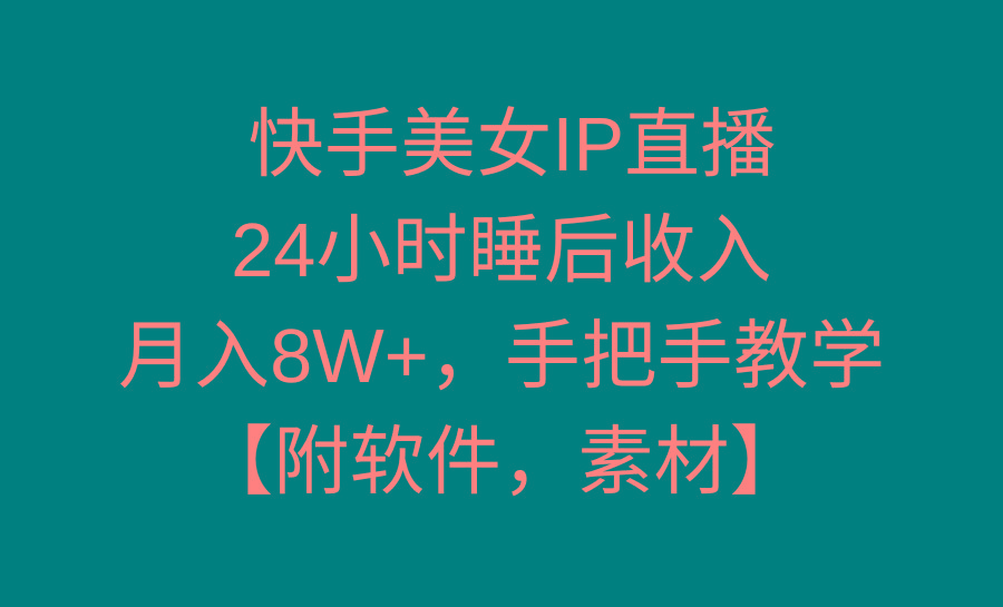 快手美女IP直播，24小时睡后收入，月入8W+，手把手教学【附软件，素材】-财虎网络科技