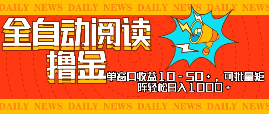 全自动阅读撸金，单窗口收益10-50+，可批量矩阵轻松日入1000+，新手小…-财虎网络科技
