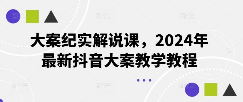 大案纪实解说课，2024年最新抖音大案教学教程-财虎网络科技