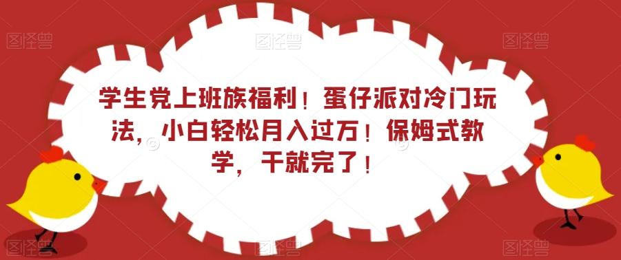 学生党上班族福利！蛋仔派对冷门玩法，小白轻松月入过万！保姆式教学，干就完了！-财虎网络科技