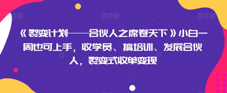 《裂变计划——合伙人之席卷天下》小白一周也可上手，收学员、搞培训、发展合伙人，裂变式收单变现-财虎网络科技