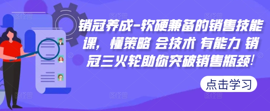 销冠养成-软硬兼备的销售技能课，懂策略 会技术 有能力 销冠三火轮助你突破销售瓶颈!-财虎网络科技
