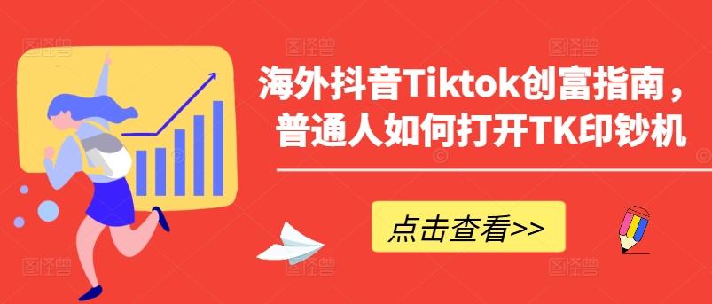 海外抖音Tiktok创富指南，普通人如何打开TK印钞机-财虎网络科技