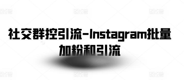 社交群控引流-Instagram批量加粉和引流-财虎网络科技
