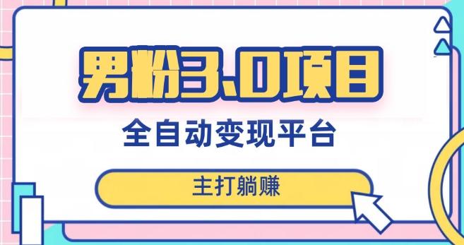 男粉3.0项目，轻松日入1000+！全自动获客渠道，当天见效，新手小白也能简单操作！-财虎网络科技