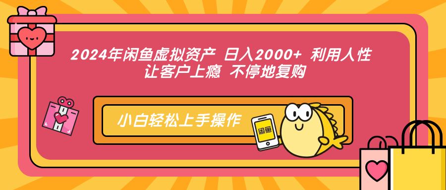 2024年闲鱼虚拟资产 日入2000+ 利用人性 让客户上瘾 不停地复购-财虎网络科技