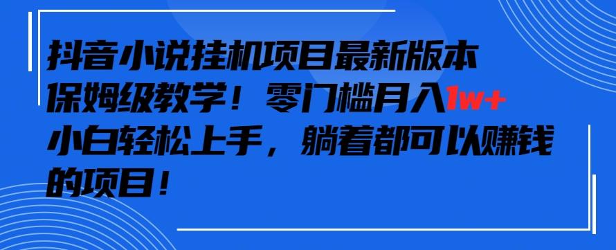 抖音最新小说挂机项目，保姆级教学，零成本月入1w+，小白轻松上手【揭秘】-财虎网络科技