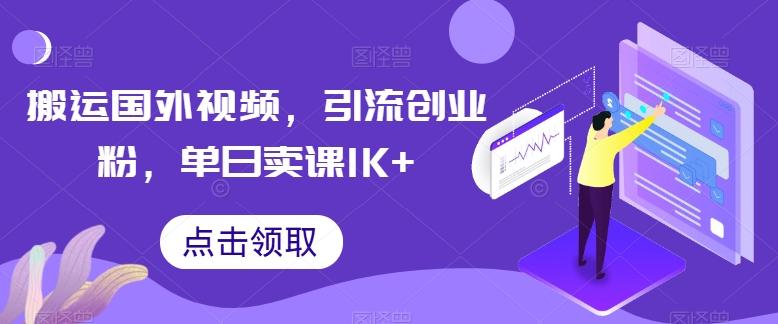搬运国外视频，引流创业粉，单日卖课1K+【揭秘】-财虎网络科技