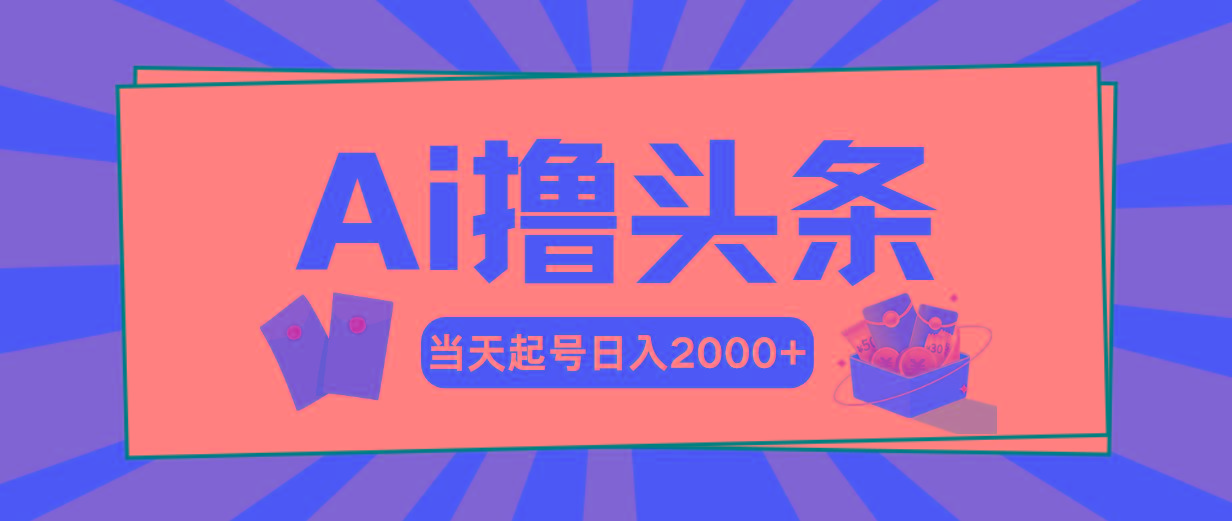 Ai撸头条，当天起号，第二天见收益，日入2000+-财虎网络科技