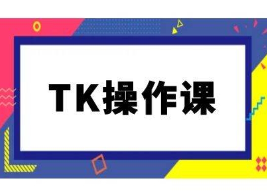 TK操作课，tiktok跨境电商教程(更新中)-财虎网络科技