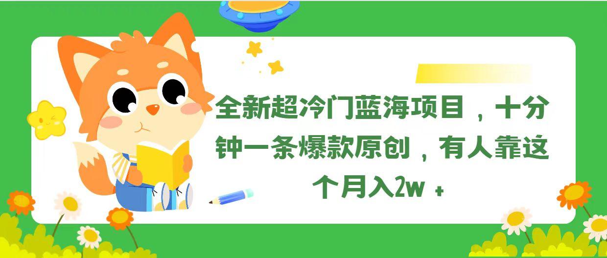 全新超冷门蓝海项目，十分钟一条爆款原创，有人靠这个月入2w＋-财虎网络科技