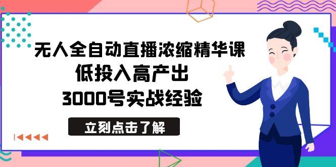 最新无人全自动直播浓缩精华课，低投入高产出，3000号实战经验-财虎网络科技