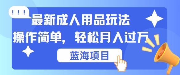 最新成人用品项目玩法，操作简单，动动手，轻松日入几张【揭秘】-财虎网络科技