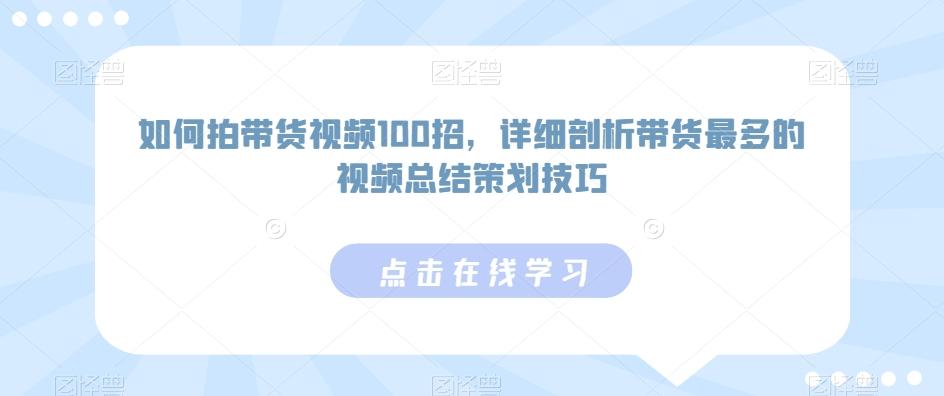 如何拍带货视频100招，详细剖析带货最多的视频总结策划技巧-财虎网络科技
