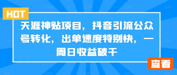 天涯神贴项目，抖音引流公众号转化，出单速度特别快，一周日收益破千-财虎网络科技