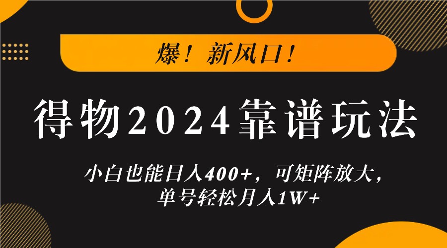 爆！新风口！小白也能日入400+，得物2024靠谱玩法，可矩阵放大，单号轻松月入1W+-财虎网络科技