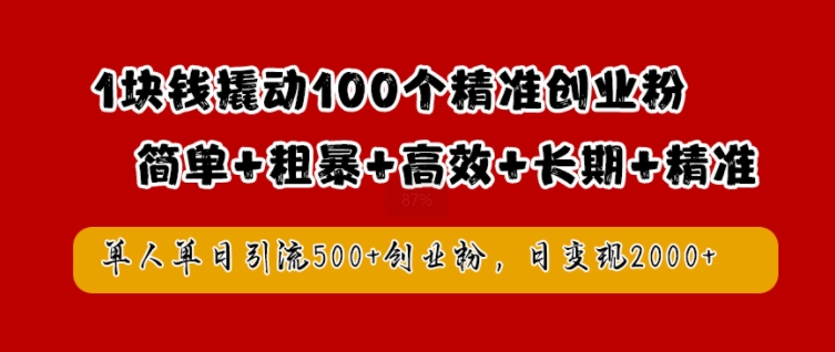 1块钱撬动100个精准创业粉，简单粗暴高效长期精准，单人单日引流500+创业粉，日变现2k【揭秘】-财虎网络科技